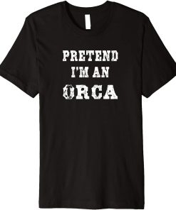 Pretend I"m an Orca Funny Halloween Costume Premium T-Shirt