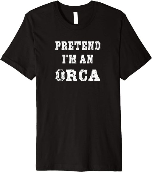 Pretend I"m an Orca Funny Halloween Costume Premium T-Shirt